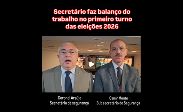 Secretário faz balanço do trabalho no primeiro turno das eleições 2026